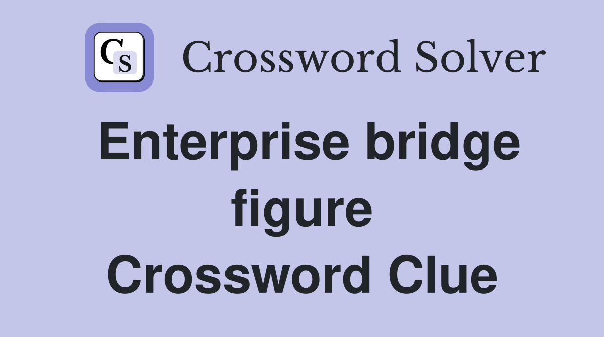 Enterprise bridge figure Crossword Clue