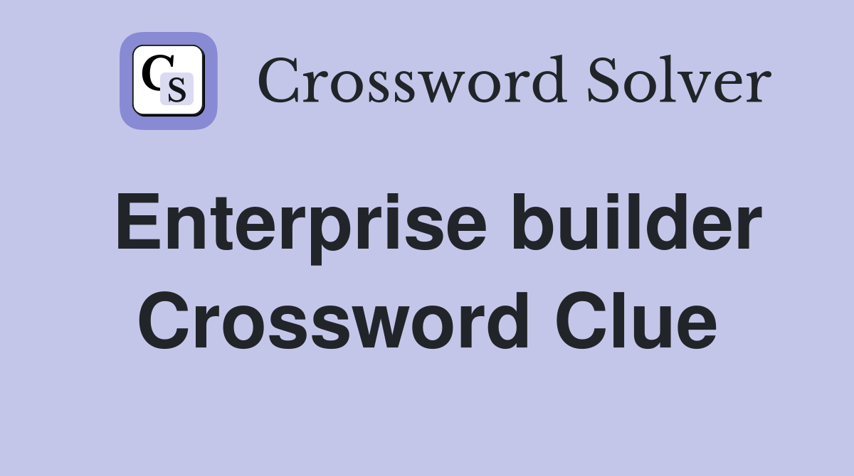 Enterprise builder Crossword Clue
