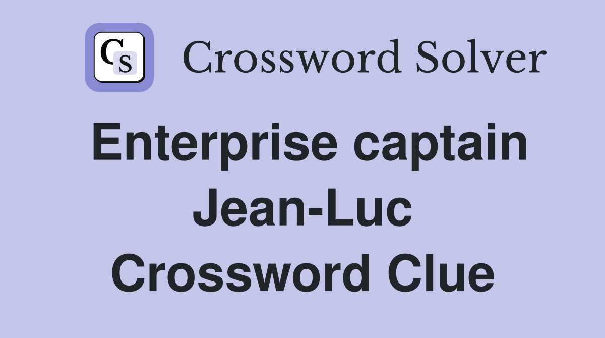 Enterprise captain Jean-Luc Crossword Clue