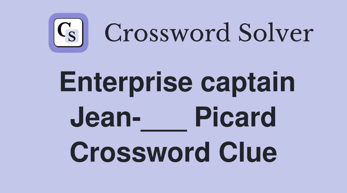 Enterprise captain Jean-___ Picard Crossword Clue