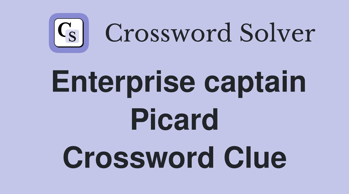 Enterprise captain Picard Crossword Clue