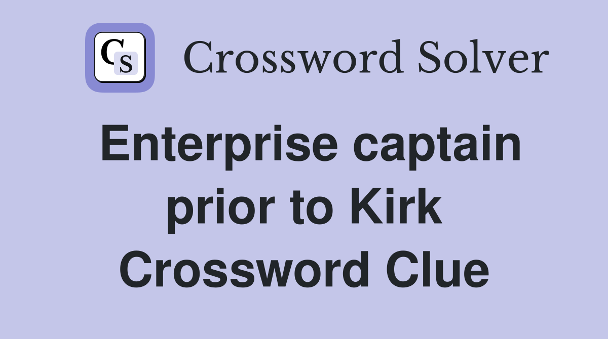 Enterprise captain prior to Kirk Crossword Clue