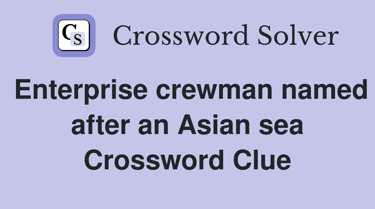 Enterprise crewman named after an Asian sea Crossword Clue