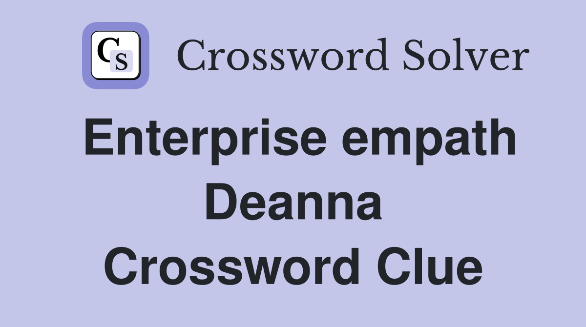 Enterprise empath Deanna Crossword Clue