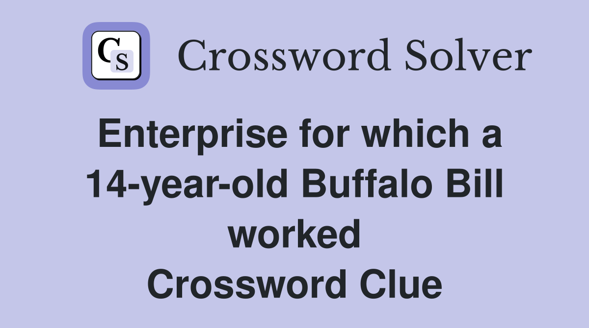 Enterprise for which a 14-year-old Buffalo Bill worked Crossword Clue