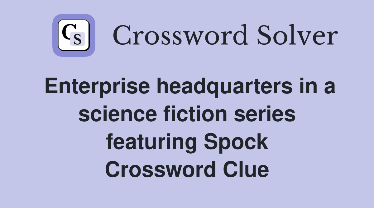 Enterprise headquarters in a science fiction series featuring Spock Crossword Clue