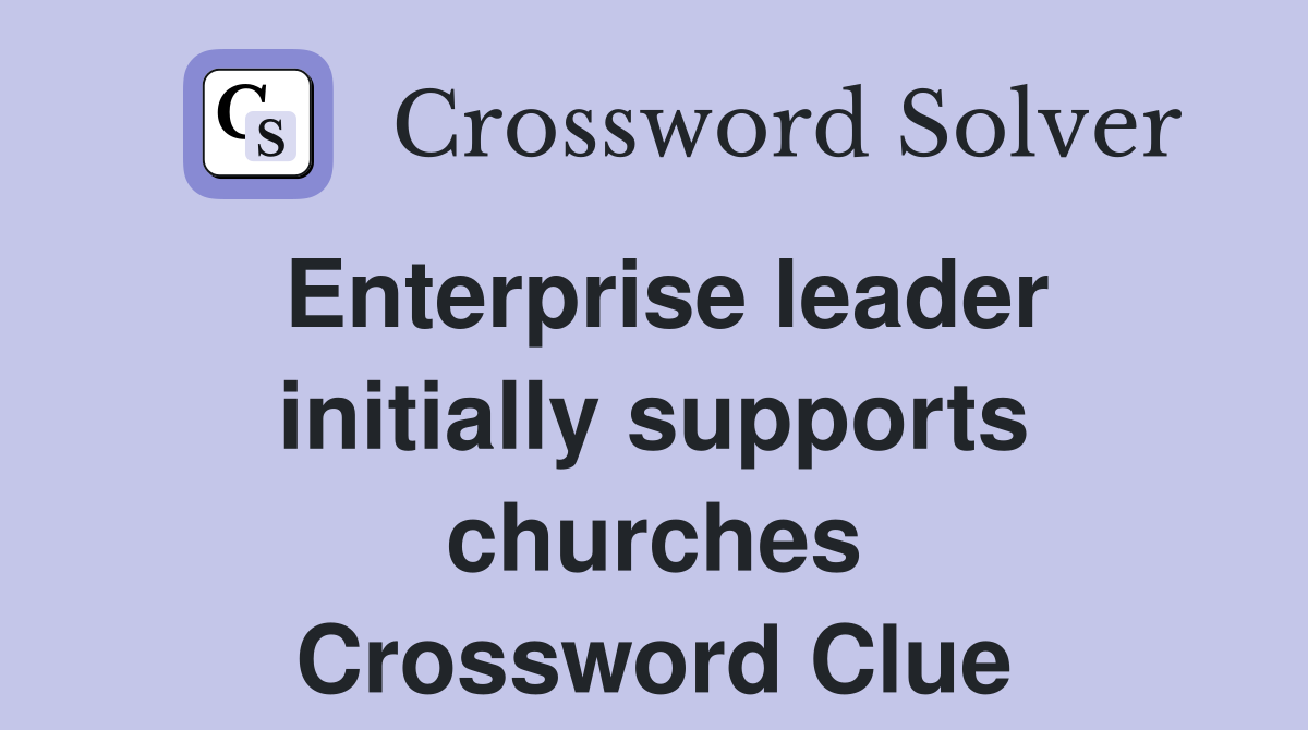 Enterprise leader initially supports churches Crossword Clue