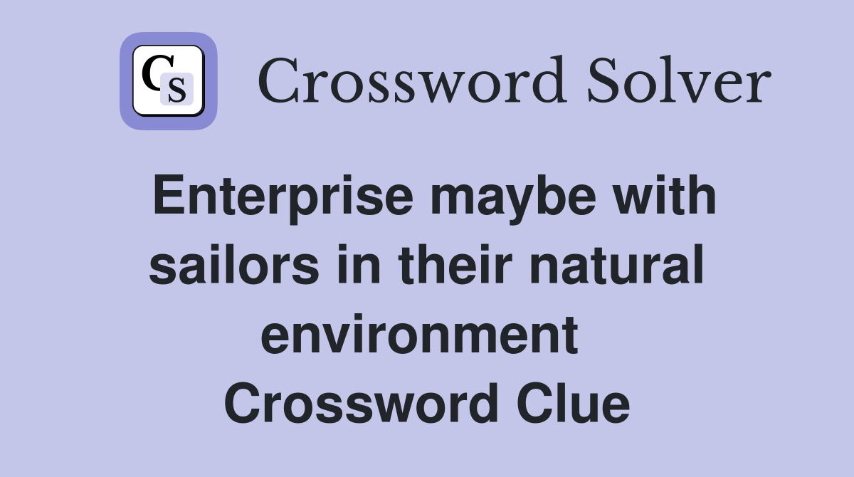 Enterprise maybe with sailors in their natural environment  Crossword Clue