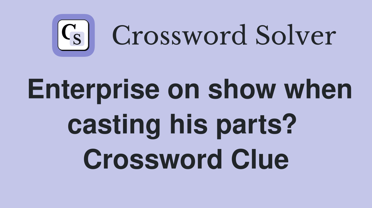 Enterprise on show when casting his parts?  Crossword Clue