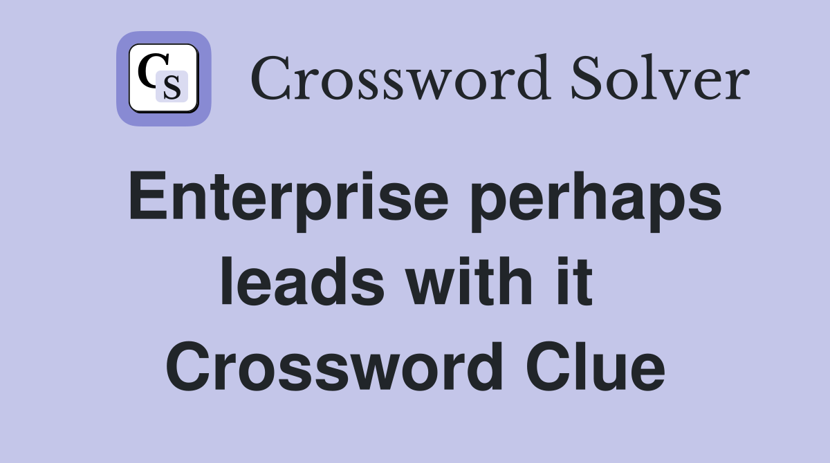 Enterprise perhaps leads with it  Crossword Clue