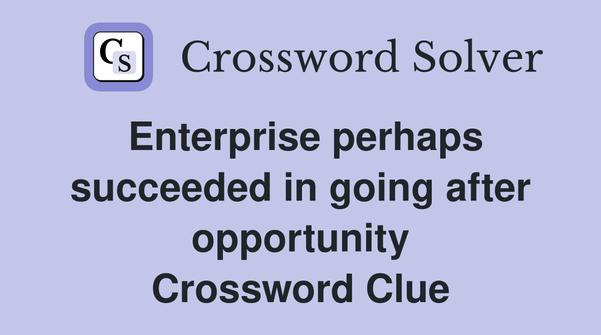 Enterprise perhaps succeeded in going after opportunity Crossword Clue