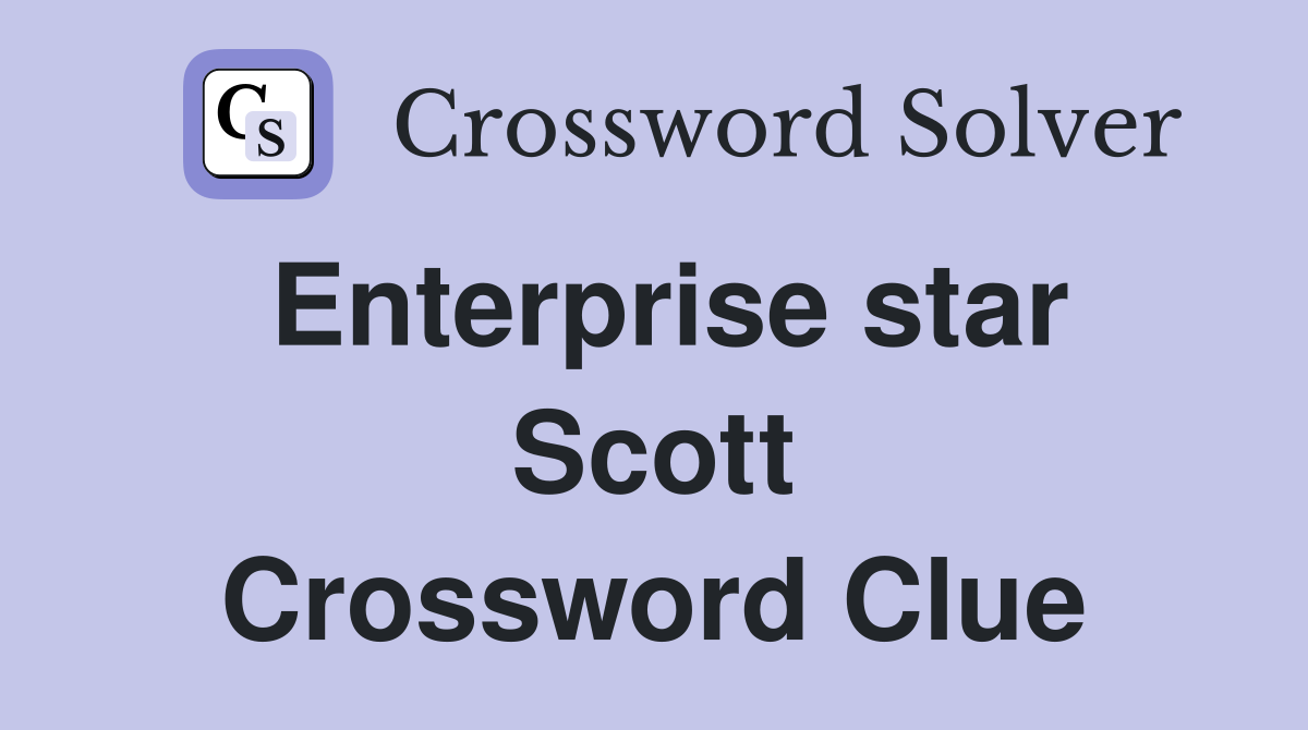 Enterprise star Scott Crossword Clue
