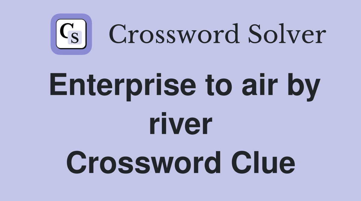 Enterprise to air by river Crossword Clue