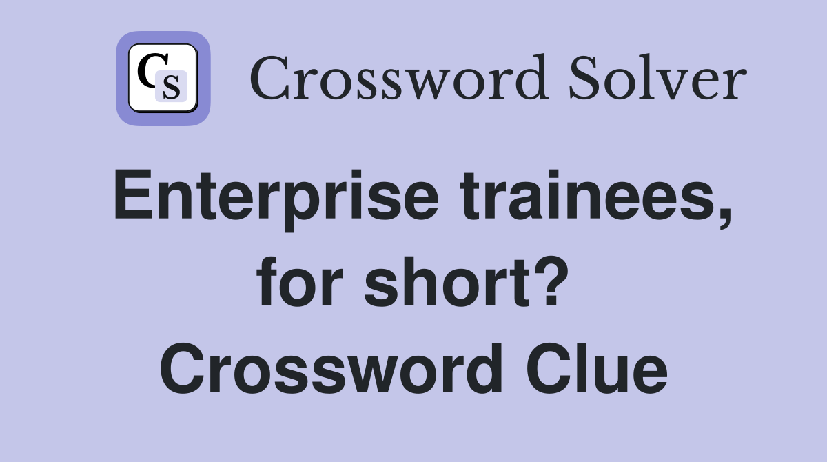 Enterprise trainees, for short? Crossword Clue