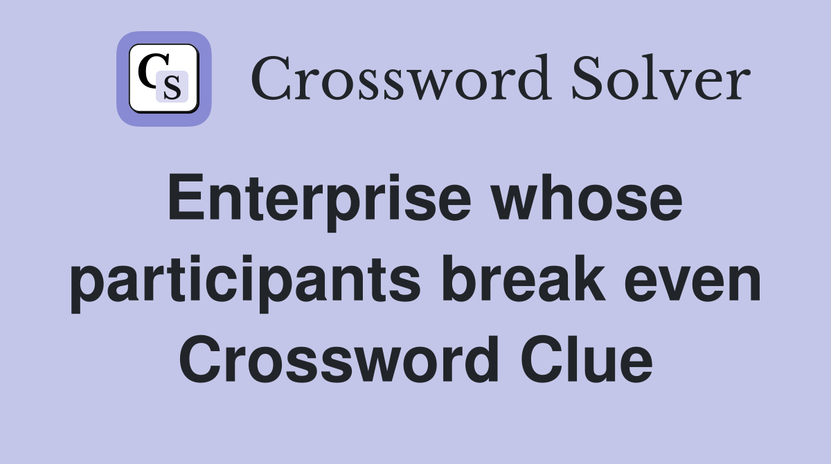 Enterprise whose participants break even Crossword Clue
