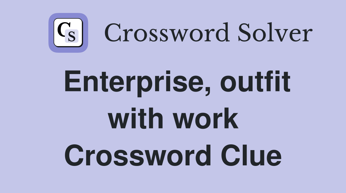 Enterprise, outfit with work Crossword Clue