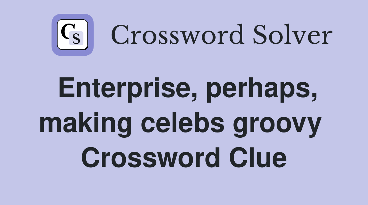Enterprise, perhaps, making celebs groovy  Crossword Clue