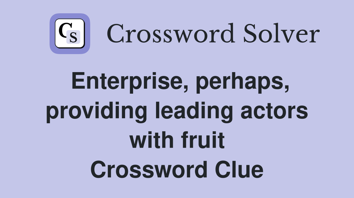 Enterprise, perhaps, providing leading actors with fruit Crossword Clue