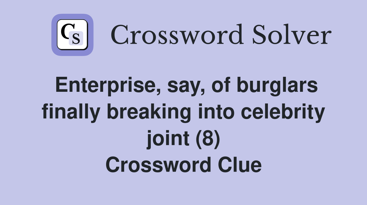 Enterprise, say, of burglars finally breaking into celebrity joint (8) Crossword Clue