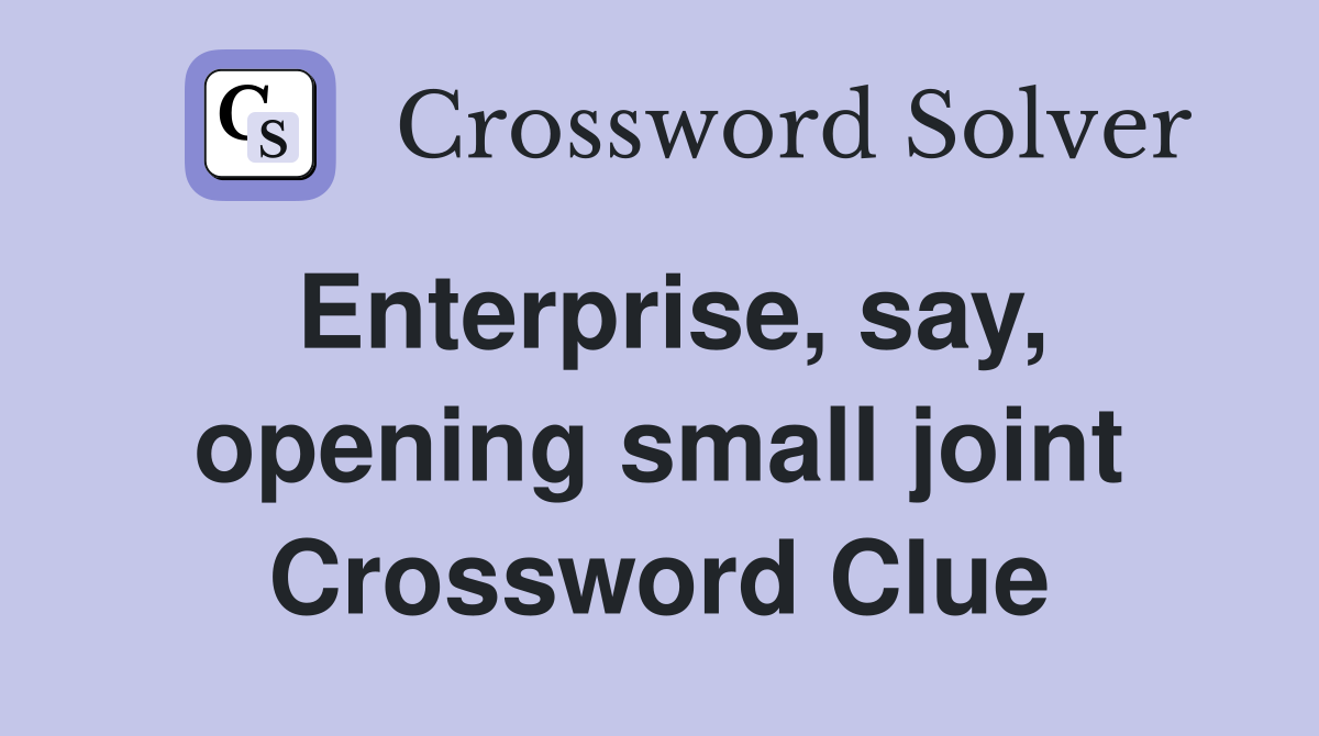 Enterprise, say, opening small joint Crossword Clue