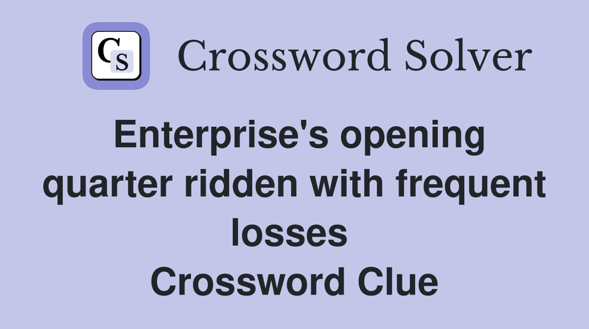 Enterprise's opening quarter ridden with frequent losses  Crossword Clue