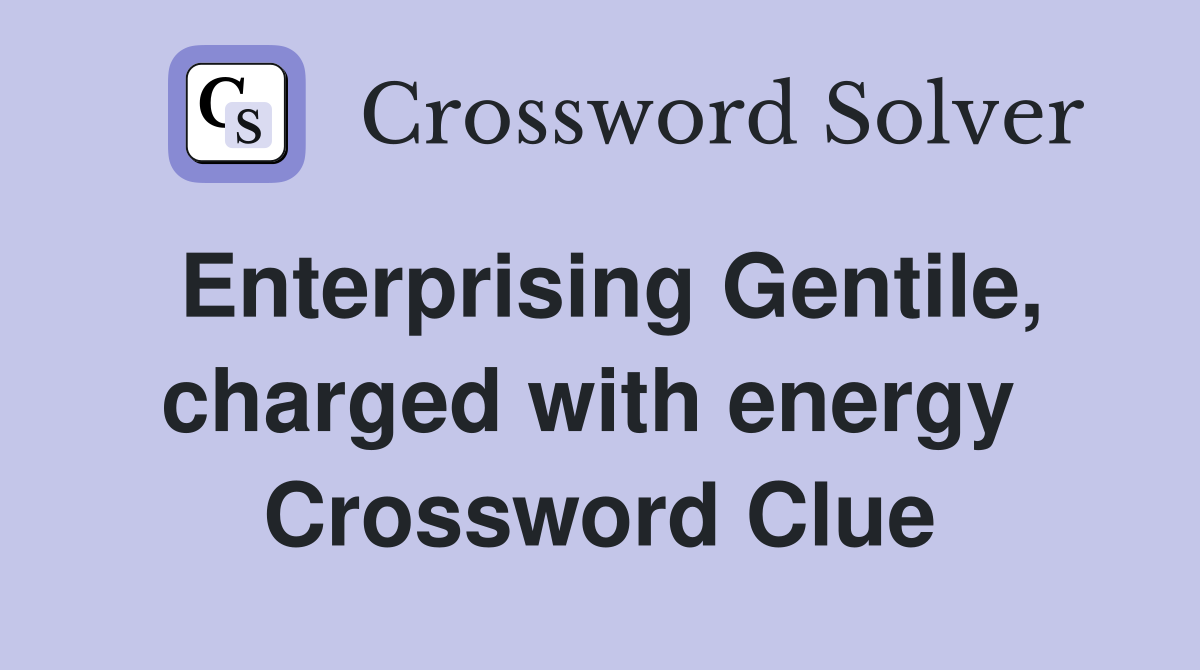 Enterprising Gentile, charged with energy  Crossword Clue