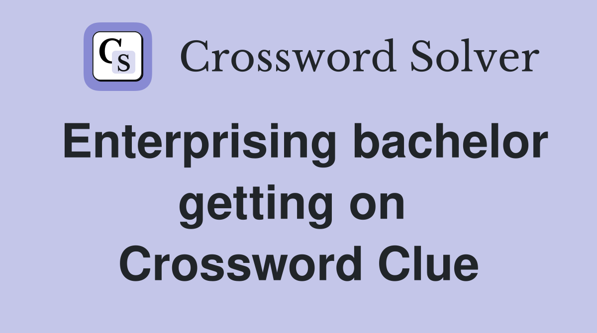 Enterprising bachelor getting on  Crossword Clue