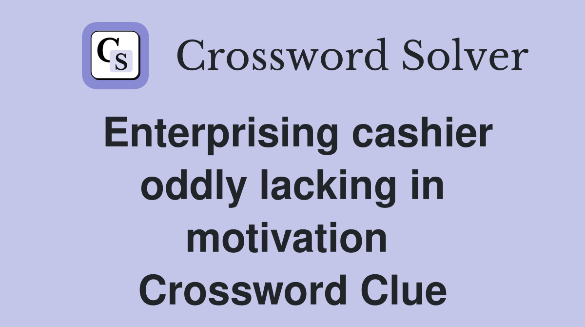 Enterprising cashier oddly lacking in motivation  Crossword Clue