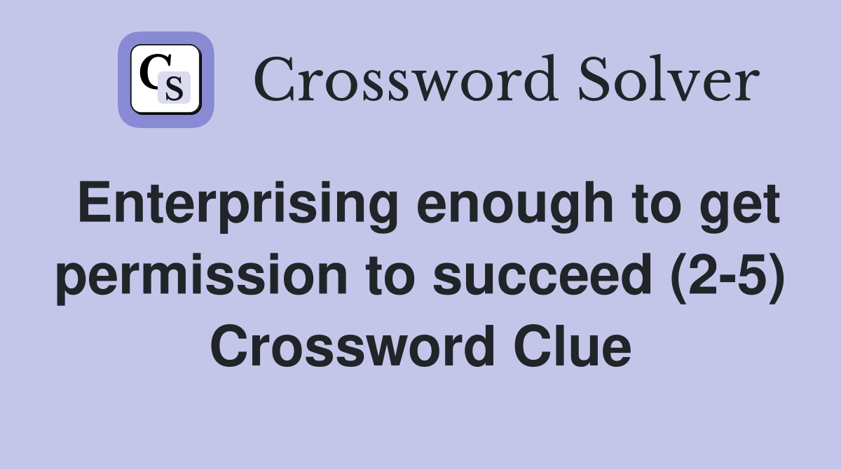 Enterprising enough to get permission to succeed (2-5) Crossword Clue