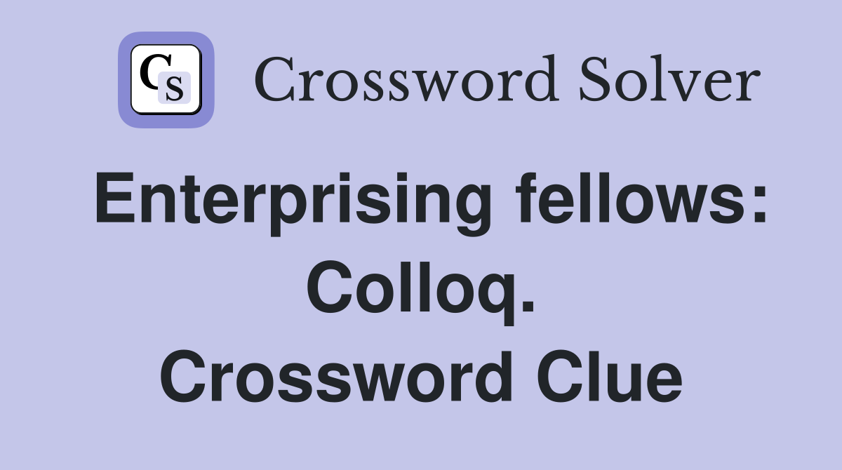 Enterprising fellows: Colloq. Crossword Clue