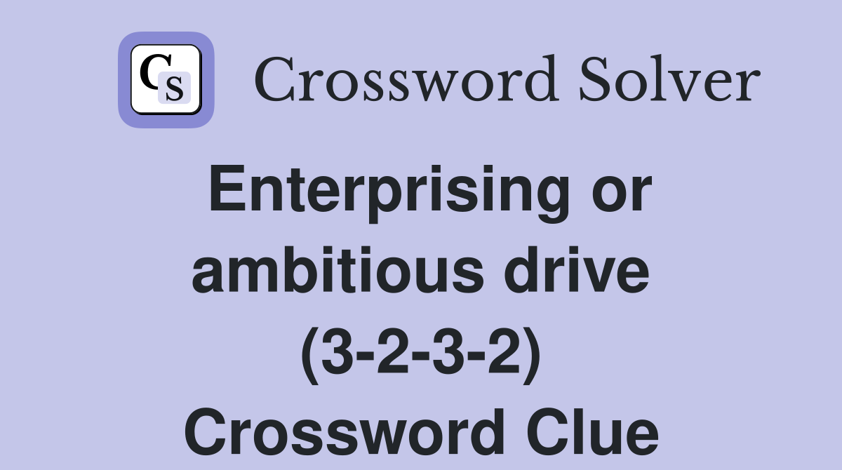 Enterprising or ambitious drive (3-2-3-2) Crossword Clue