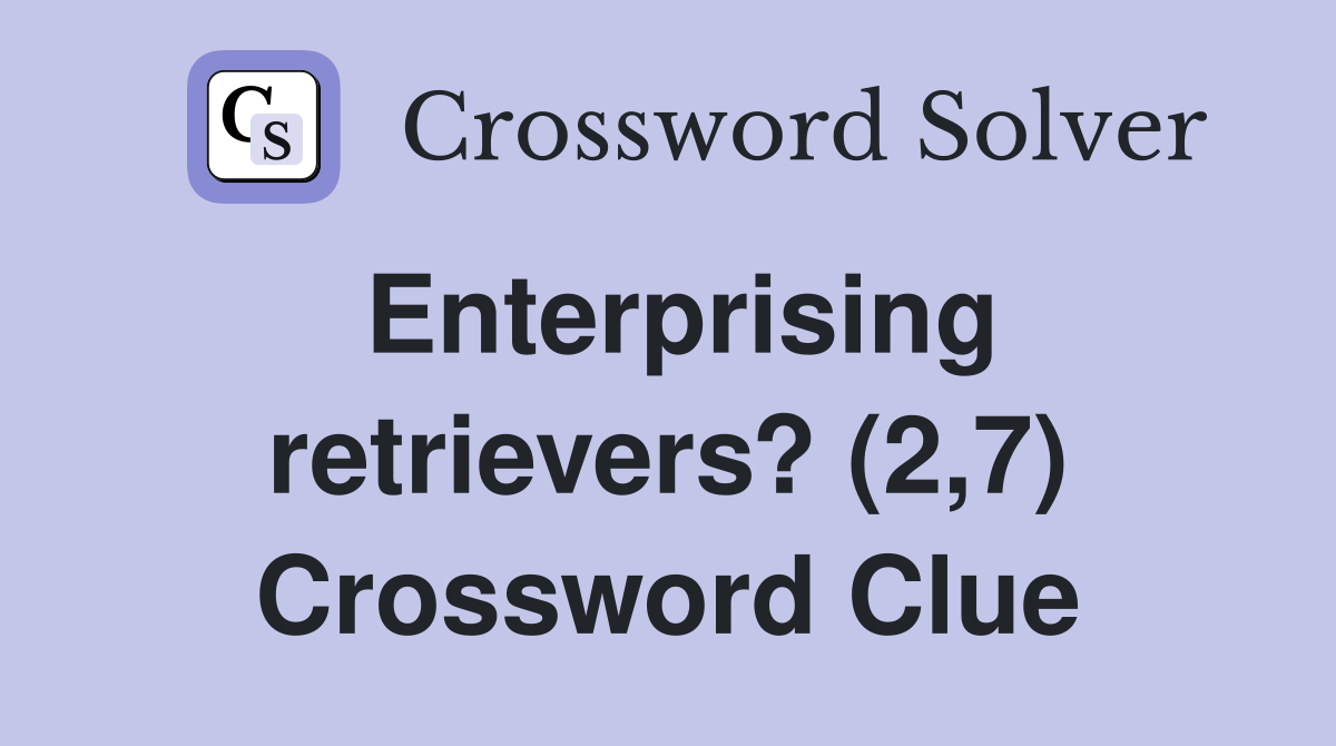 Enterprising retrievers? (2,7) Crossword Clue