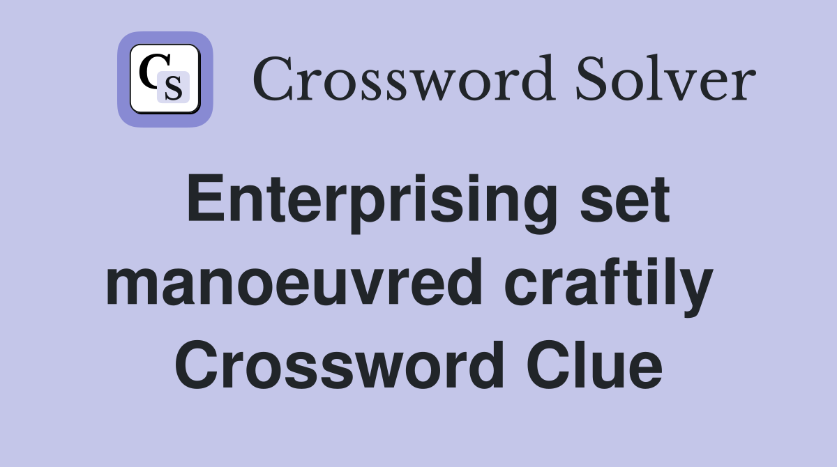Enterprising set manoeuvred craftily  Crossword Clue