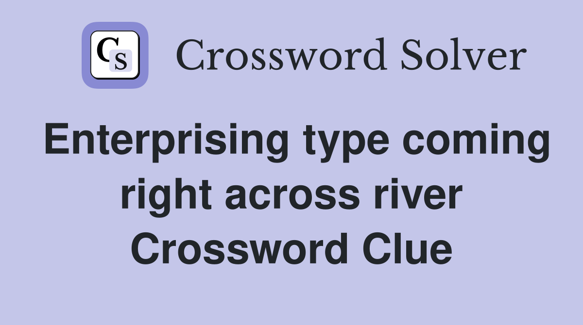 Enterprising type coming right across river Crossword Clue