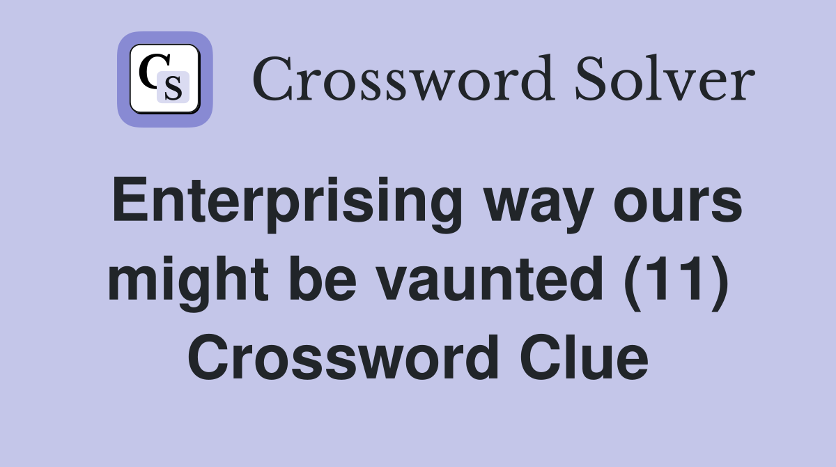 Enterprising way ours might be vaunted (11) Crossword Clue