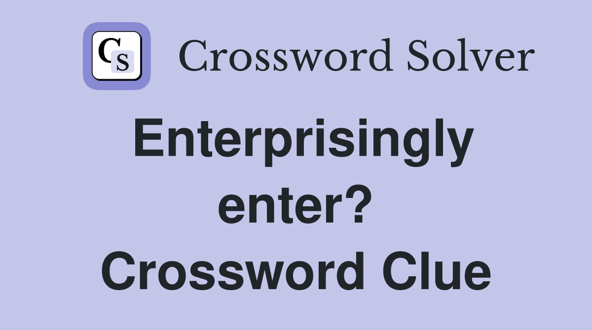 Enterprisingly enter? Crossword Clue