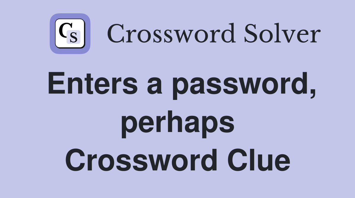 Enters a password, perhaps Crossword Clue