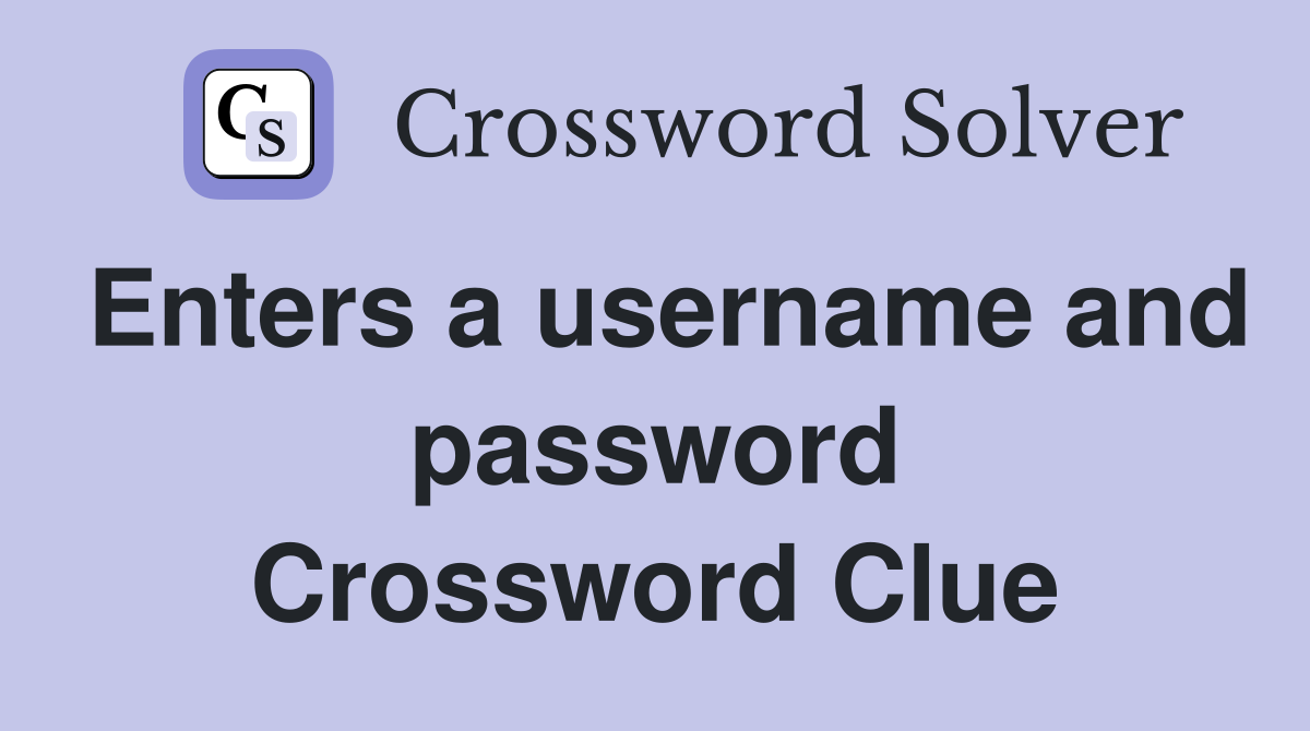 Enters a username and password Crossword Clue