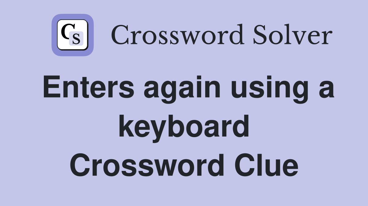 Enters again using a keyboard Crossword Clue