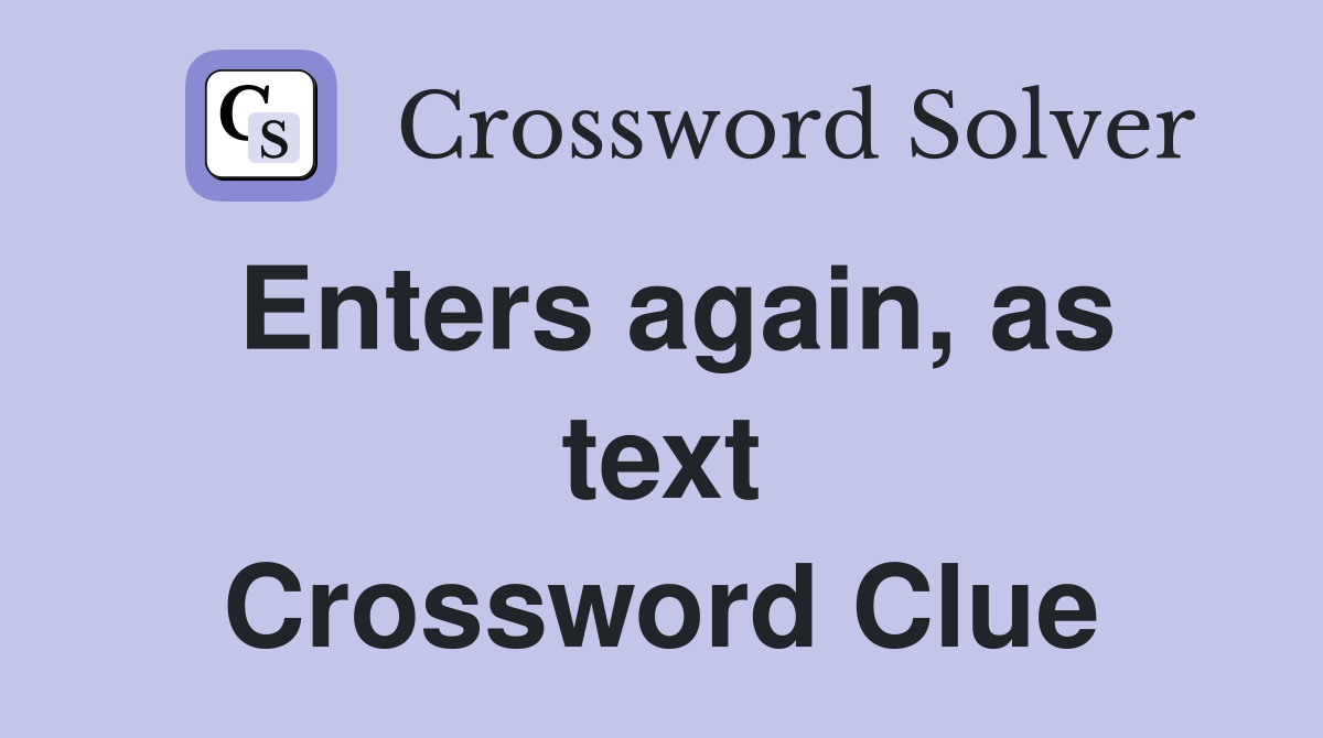 Enters again, as text Crossword Clue