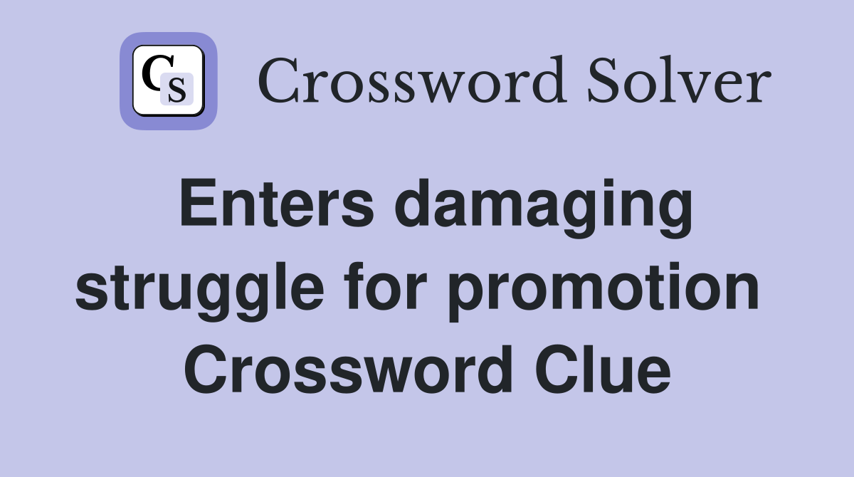 Enters damaging struggle for promotion  Crossword Clue