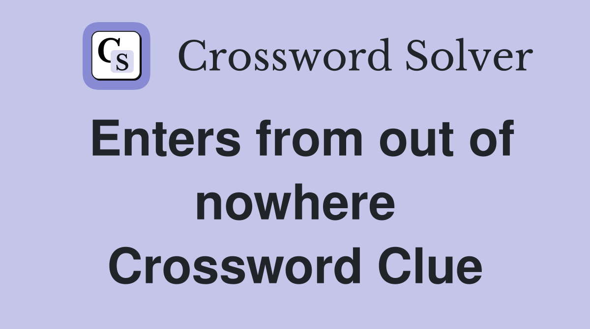 Enters from out of nowhere Crossword Clue