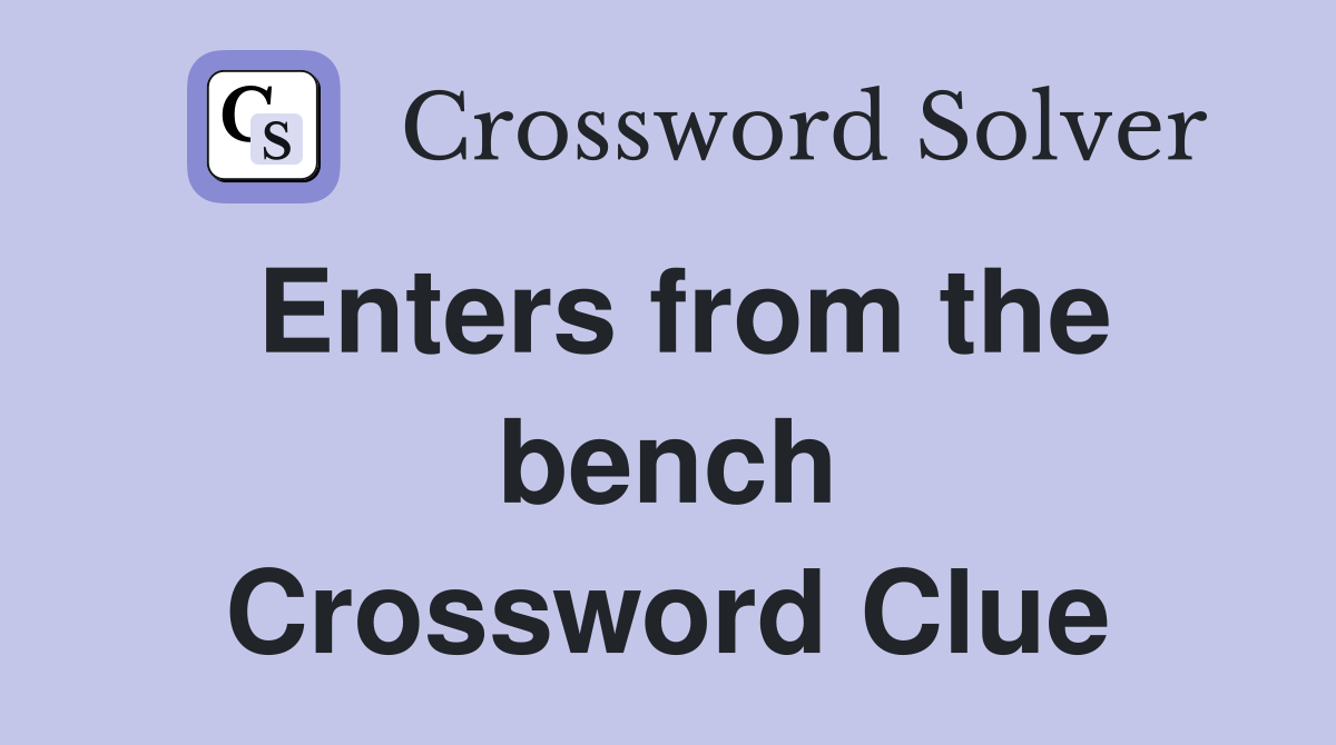 Enters from the bench Crossword Clue