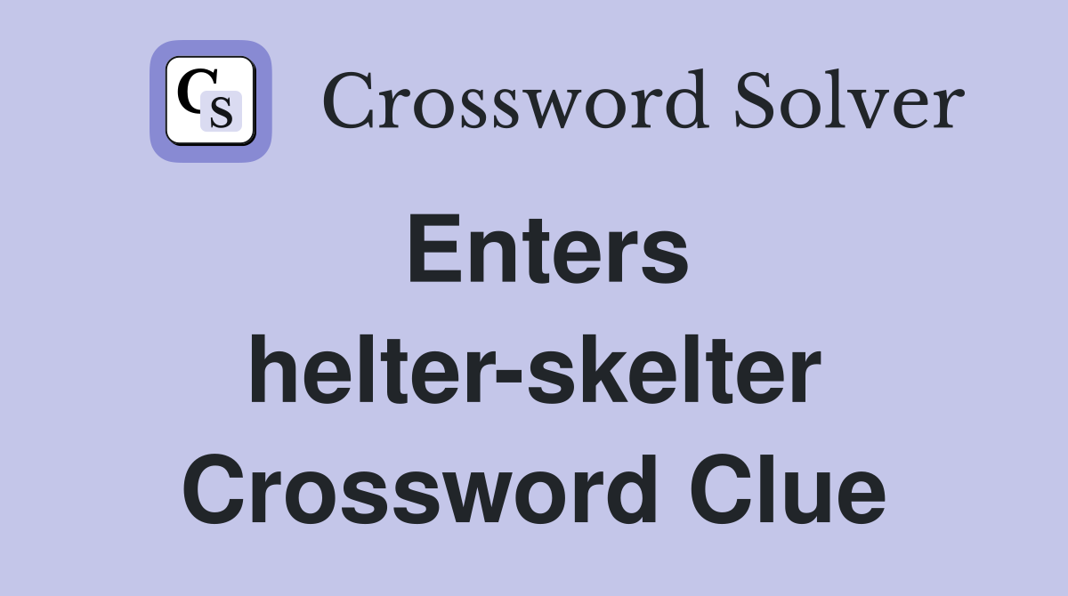 Enters helter-skelter Crossword Clue