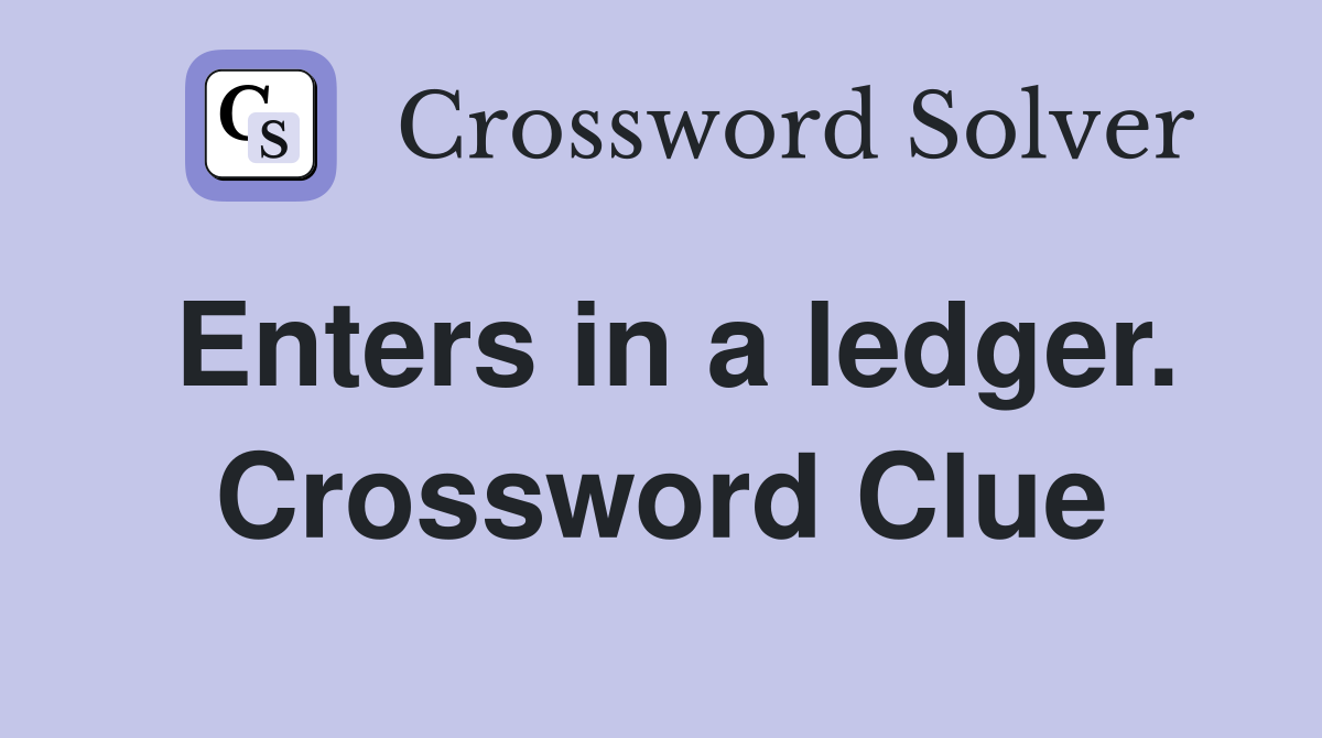 Enters in a ledger. Crossword Clue