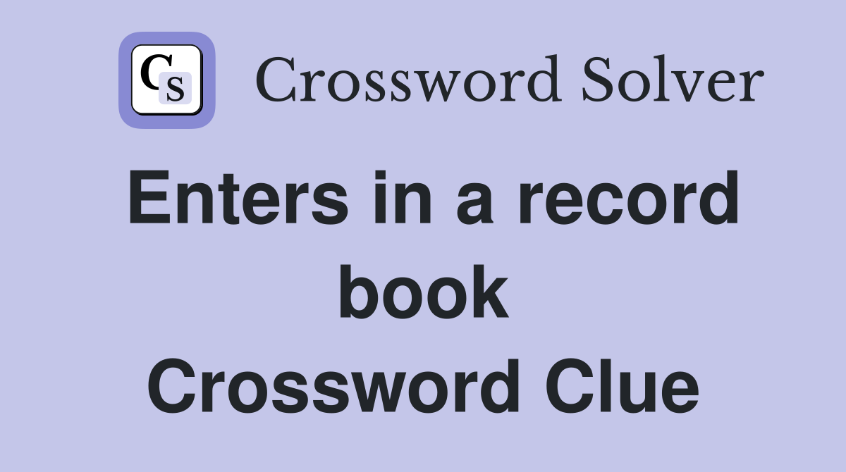 Enters in a record book Crossword Clue