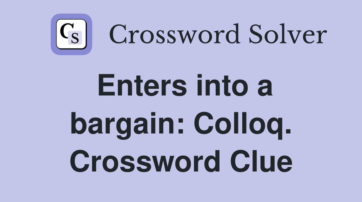 Enters into a bargain: Colloq. Crossword Clue