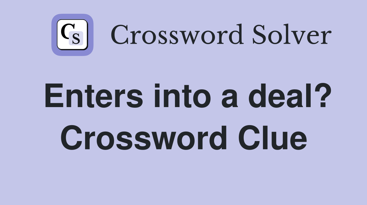 Enters into a deal? Crossword Clue