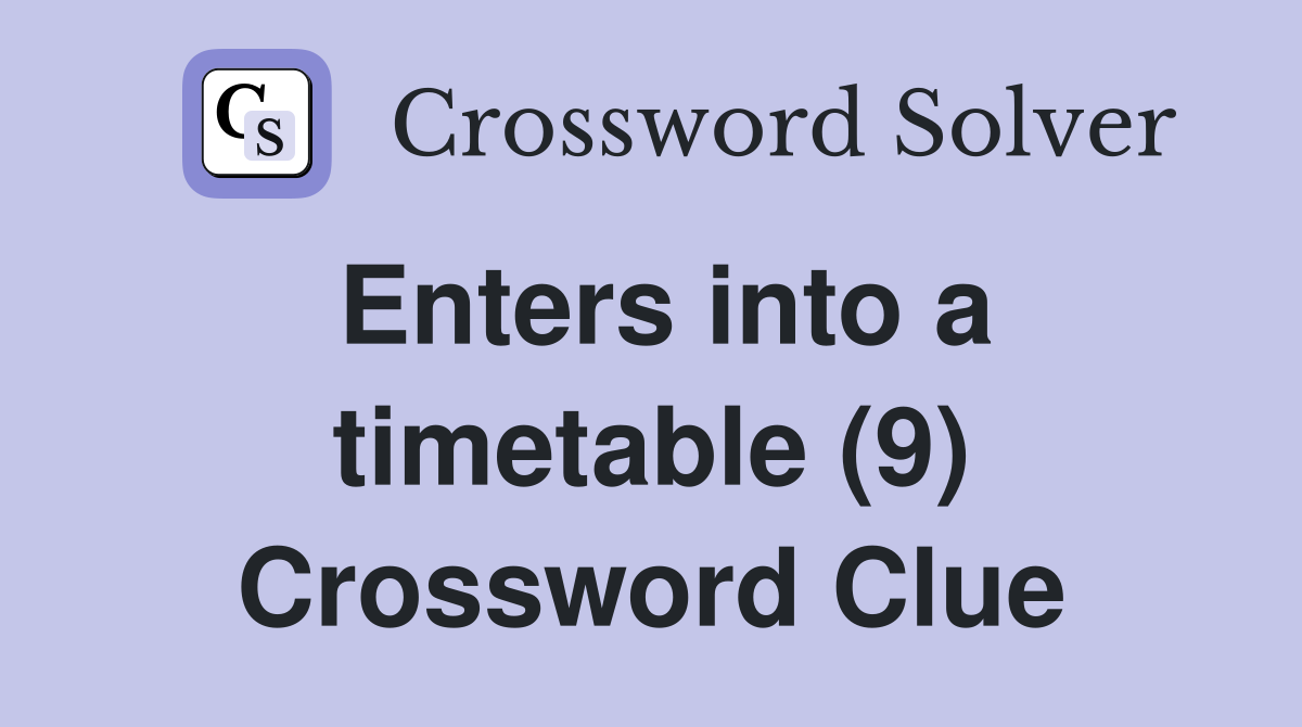 Enters into a timetable (9) Crossword Clue