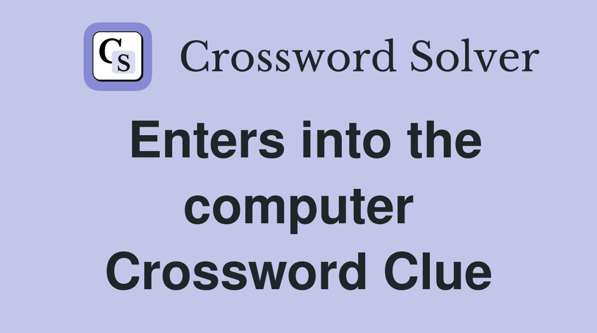 Enters into the computer Crossword Clue